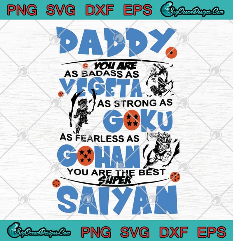Download Dragon Ball Daddy You Are As Badass As Vegeta As Strong As Goku As Fearless As Gohan Father S Day Svg Png Eps Dxf Cutting File Cricut File Designs Digital Download