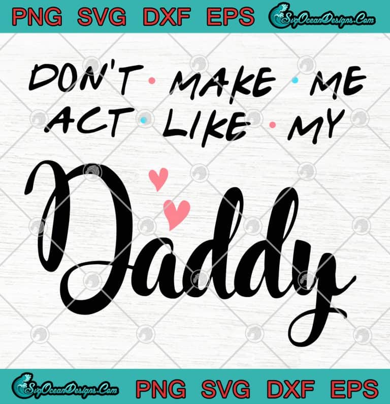 Dont Make Me Act Like My Daddy