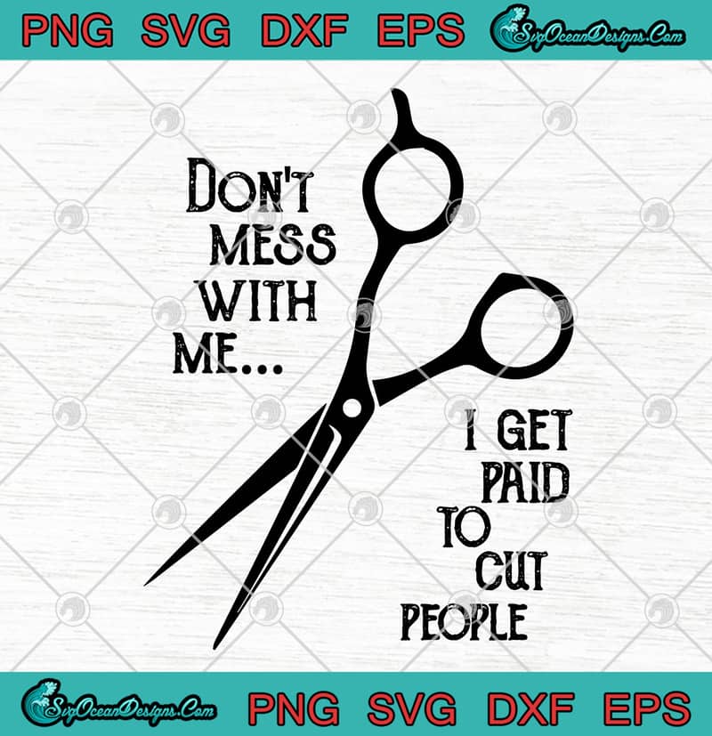 Download Hairstylist Don T Mess With Me I Get Paid To Cut People Svg Png Eps Dxf Cricut File Silhouette Art Designs Digital Download