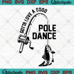 Gotta Love a Good Pole Dance  Funny Fishing Pole Humor Fisherman