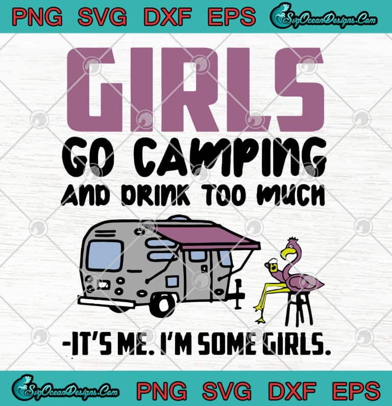 Flamingo Girls Go Camping And Drink Too Much It's Me I'm Some Girls SVG ...