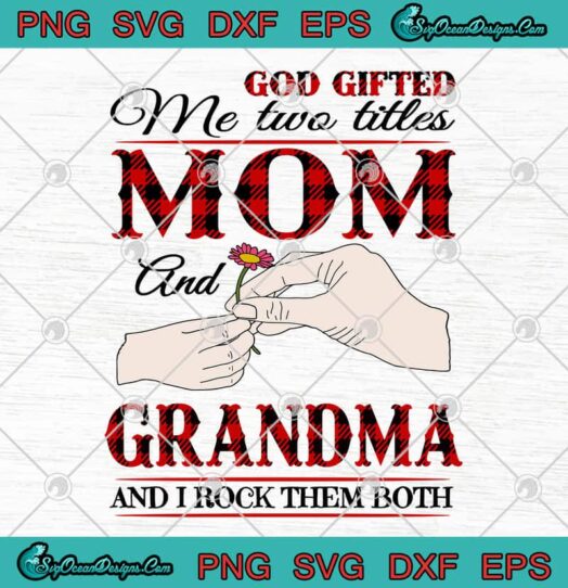 God Gifted Me Two Titles Mom And Grandma And I Rock Them Both svg