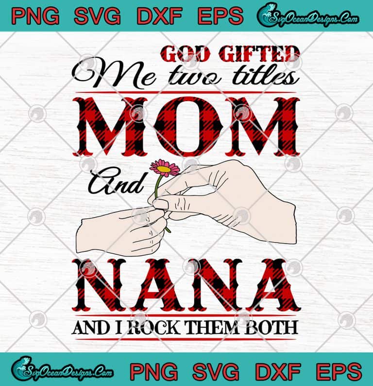 God Gifted Me Two Titles Mom And Nana And I Rock Them Both svg