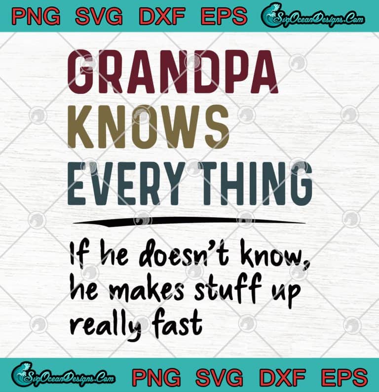 Grandpa Knows Everything If He Doesnt Know He Makes Stuff Up Really Fast