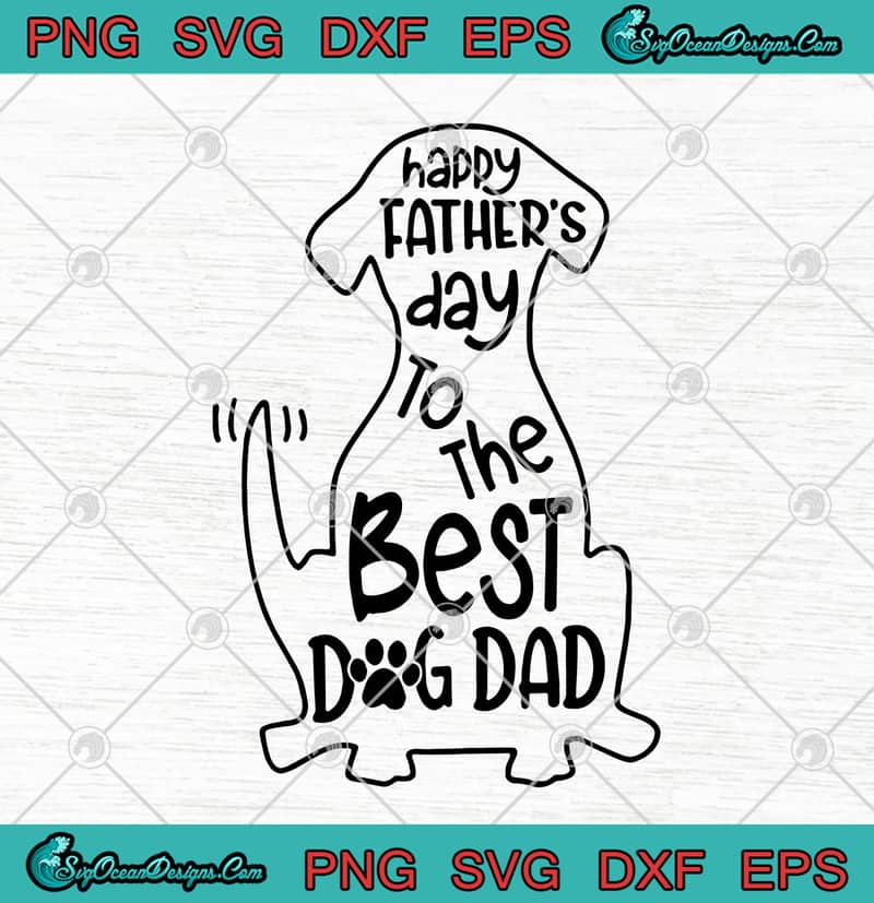 Download Happy Father S Day To The Best Dog Dad Svg Png Eps Dxf Father S Day Love Father Cutting File Cricut File Designs Digital Download