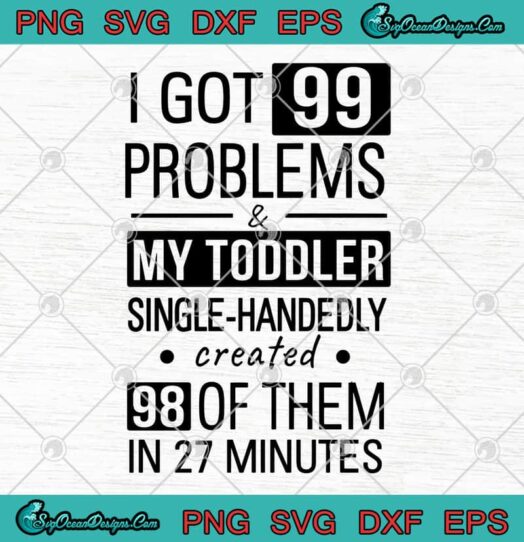 I Got 99 Problems And My Toddler Single Handedly Created 98 Of Them In 27 Minutes