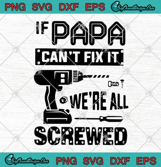 If Papa Cant Fix It Were All Screwed Funny Fathers Day