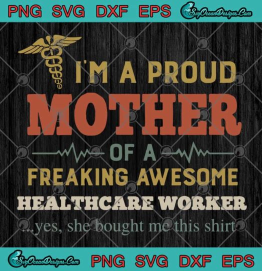 Im A Proud Mother Of A Freaking Awesome Healthcare Worker
