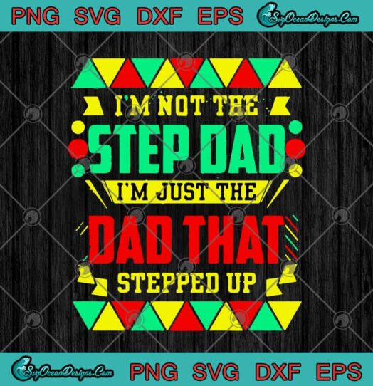 Im Not The Step Dad Im Just The Dad That Stepped Up