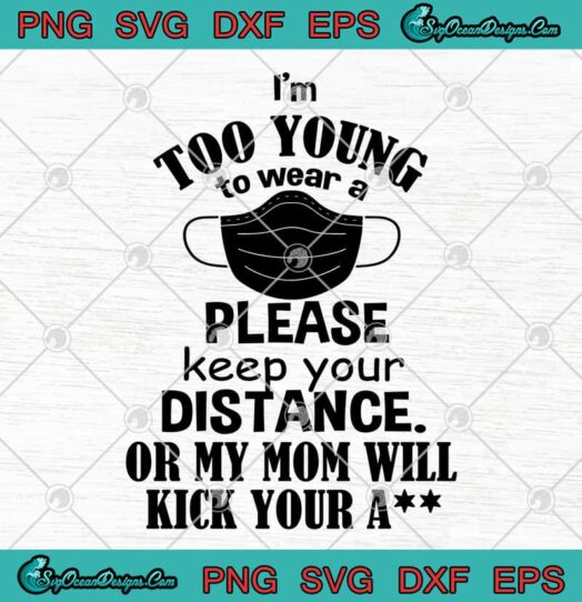 Im Too Young To Wear A Mask Please Keep Your Distance Or My Mom Will Kick Your Ass
