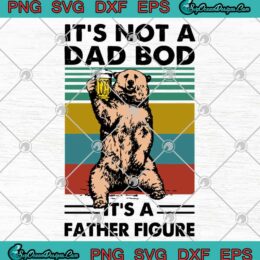 It's Not A Dad Bod It's A Father Figure Bear Father's Day SVG PNG EPS DXF Cricut File Silhouette Art
