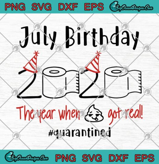 July Birthday 2020 The Year When Shit Got Real Quarantined svg