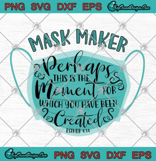 Mask Maker Perhaps This Is The Moment For Which You Have Been Created svg