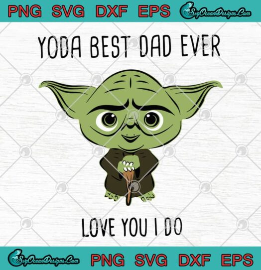 Master Yoda Best Dad Ever Love You I Do