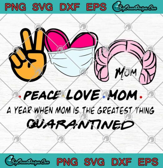 Peace love mom a year when mom is the greatest thing quarantined svg