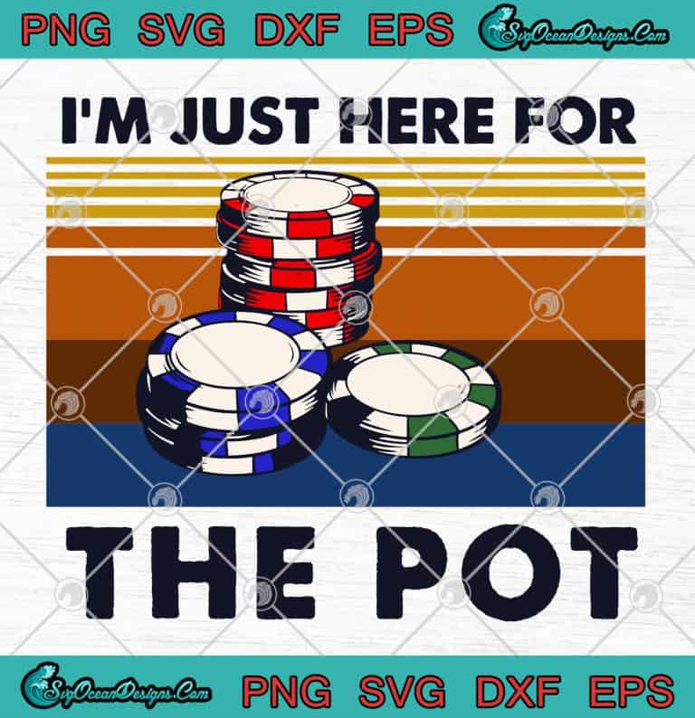 Poker Im Just Here For The Pot