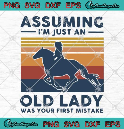 Ride A Horse Assuming Im Just An Old Lady Was Your First Mistake