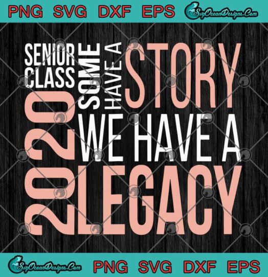 Senior Clas Some Have A Story We Have A Legacy svg