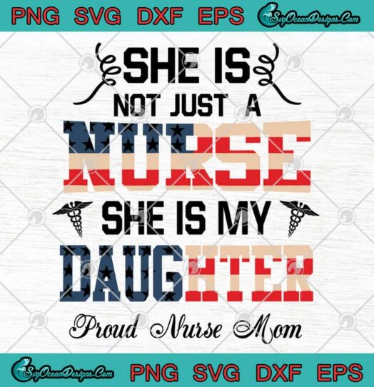 She Is Not Just A Nurse She Is My Daughter Proud Nurse Mom