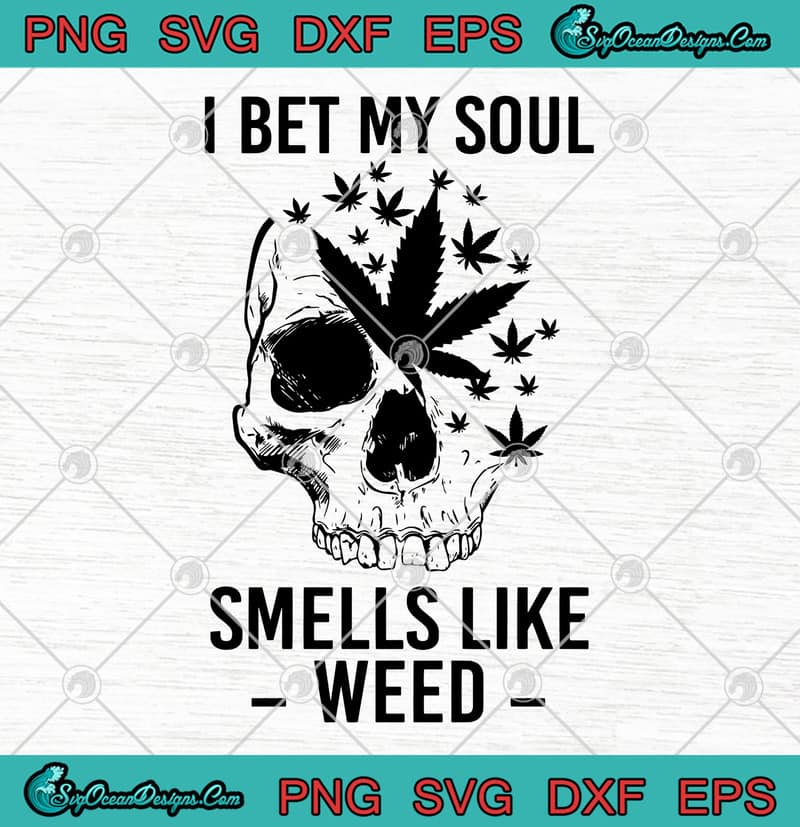 Download Skull Cannabis I Bet My Soul Smells Like Weed Svg Png Eps Dxf Cutting File Cricut File Silhouette Art Designs Digital Download