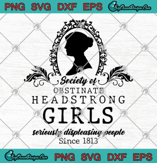 Society Of Obstinate Headstrong Girls Seriously Displeasing People Since 1813