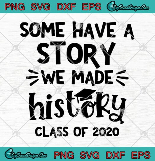 Some Have A Story We Made History Class Of 2020