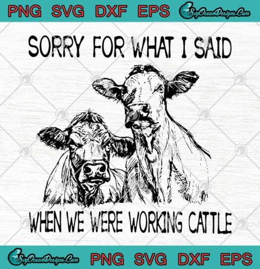 Sorry For What I Said When We Were Working Cattle