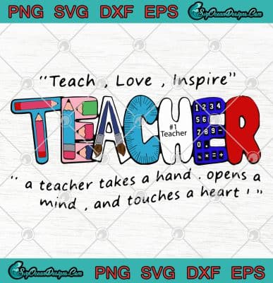 Teach Love Inspire Teacher A Teacher Takes A Hand Opens A Mind And ...