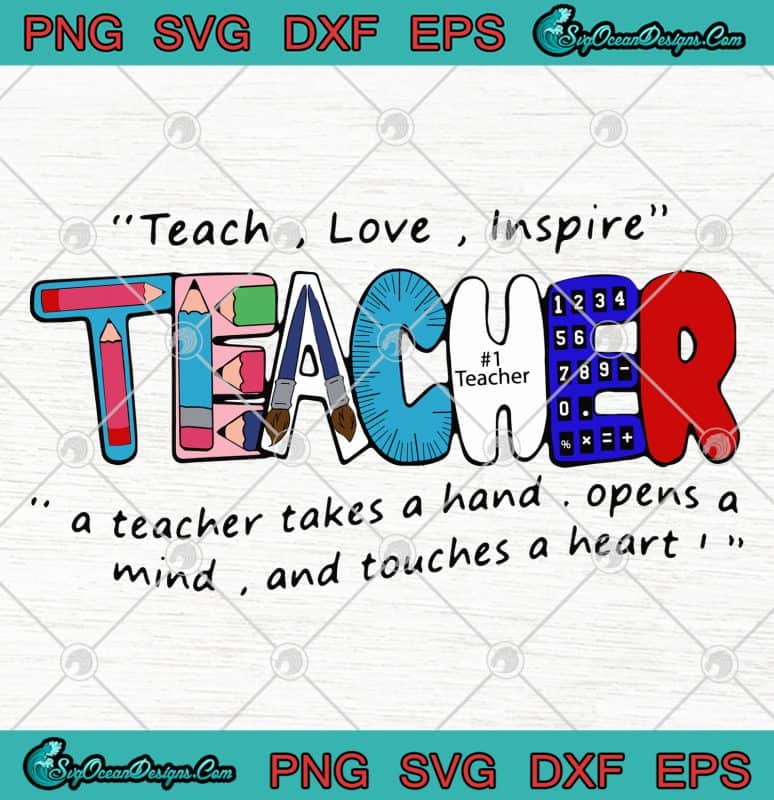 Teach Love Inspire Teacher A Teacher Takes A Hand Opens A Mind And ...