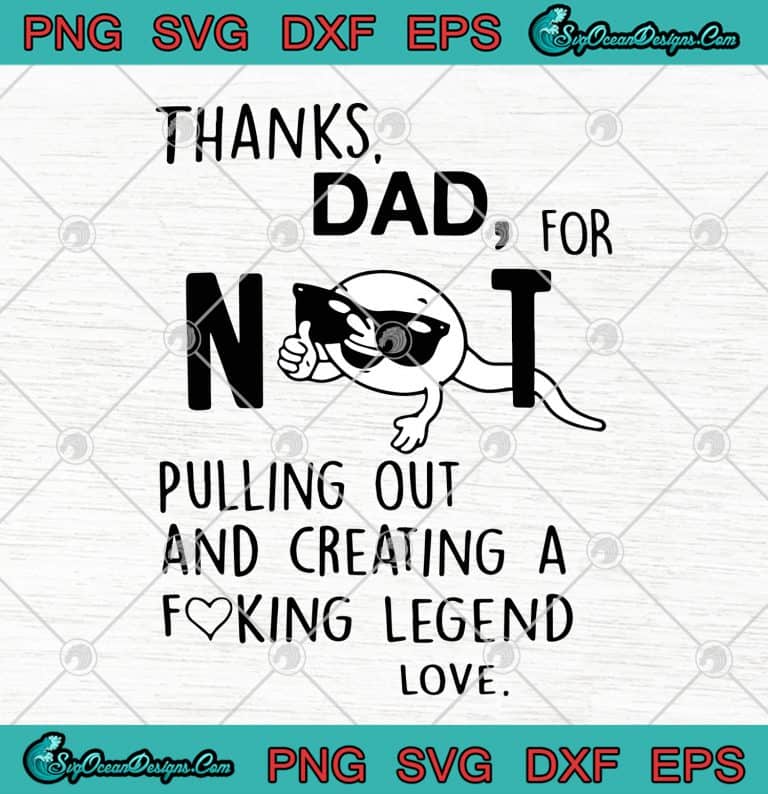 Thanks Dad For Not Pulling Out And Creating A Fucking Legend Love