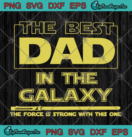 The Best Dad In The Galaxy The Force Is Strong With This One