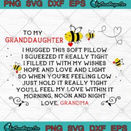 To My Granddaughter I Hugged This Soft Pillow I Squeezed It Really Tight Love Grandma SVG PNG EPS DXF Cutting File Cricut File