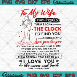 To My Wife I Wish I Could Turn Back The Clock I'd Find You Sooner And Love You Longer SVG PNG EPS DXF Cricut File Silhouette Art