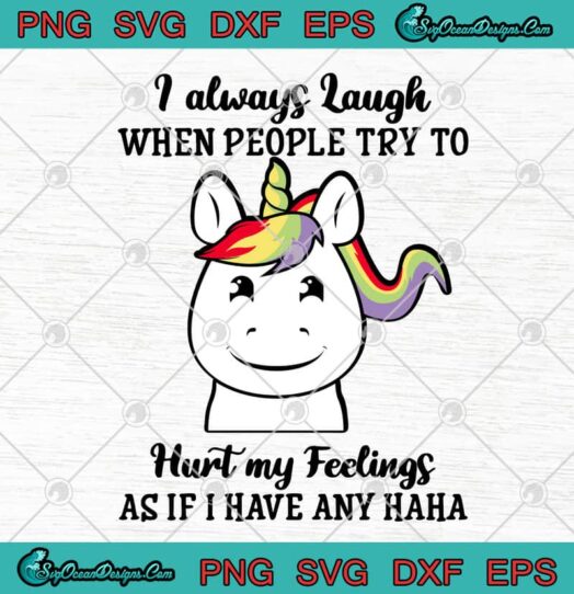 Unicorn I Always Laugh When People Try To Hurt My Feelings As If I Have Any Haha