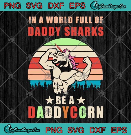 Unicorn In A World Full Of Daddy Sharks Be A Daddycorn