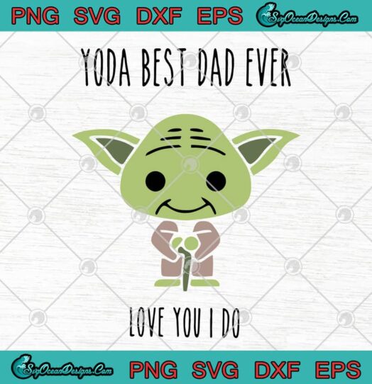 Yoda Best Dad Ever Love You I Do