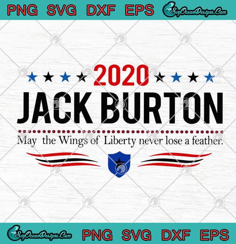 2020 Jack Burton May The Wings Of Liberty Never Lose A Feather 2020 Jack Burton May The Wings Of Liberty Never Lose A Feather
