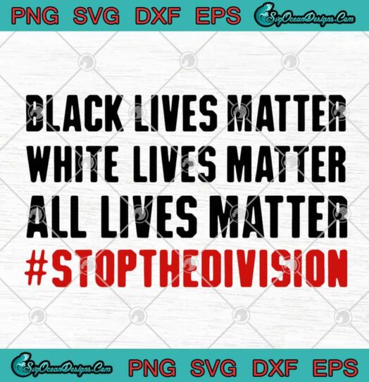 Black Lives Matter White Lives Matter All Lives Matter Stop The Division