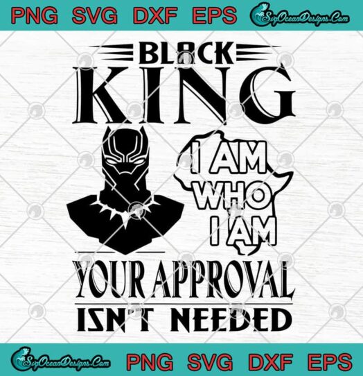 Black Pather King I Am Who I Am Your Approval Isnt Needed svg