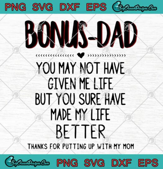 Bonus Dad You May Not Have Given Me Life But You Sure Have Made My Life Better