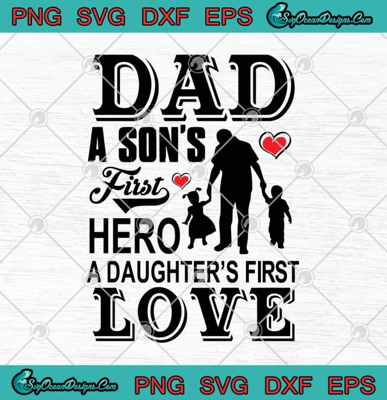 Dad A Son's First Hero A Daughter's First Love Father's Day SVG PNG EPS ...