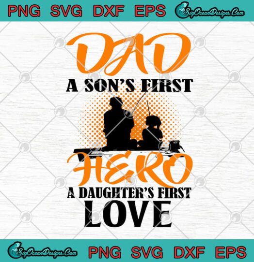 Dad A Sons First Hero A Daughters First Love