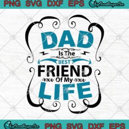 Dad Is The Best Friend Of My Life Happy Father's Day SVG PNG EPS DXF - Dad Best Friend SVG Cricut File Silhouette Art