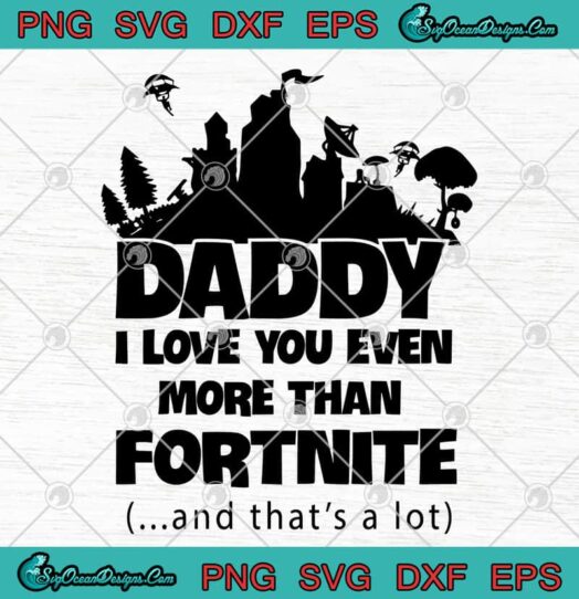 Daddy I Love You Even More Than Fortnine And Thats A Lot