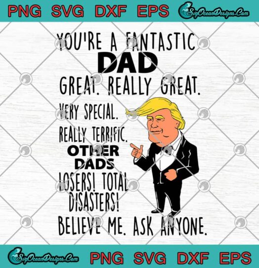 Donald Trump You re A Fantastic Dad Great Really Great Very Special Really Terrific Other Dads svg