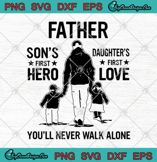 Father Sons First Hero Daughters First Love Youll Never Walk Alone