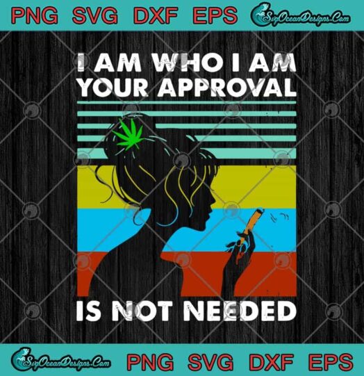 Girl Cannabis I Am Who I Am Your Approval Is Not Needed