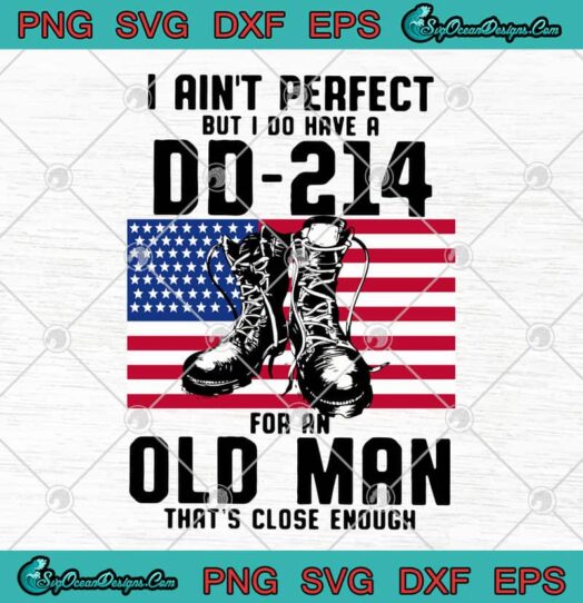 I Aint Perfect But I Do Have A DD 214 For An Old Man Thats Close Enough