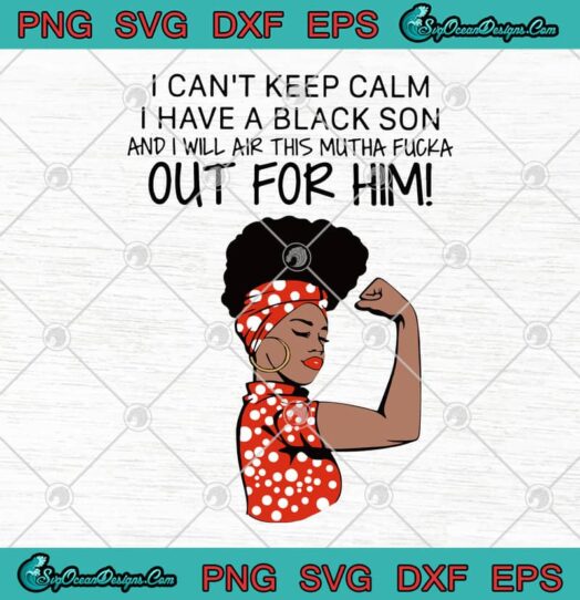 I Cant Keep Calm I Have A Black Son And I Will Air This Mutha Fucka Out For Him