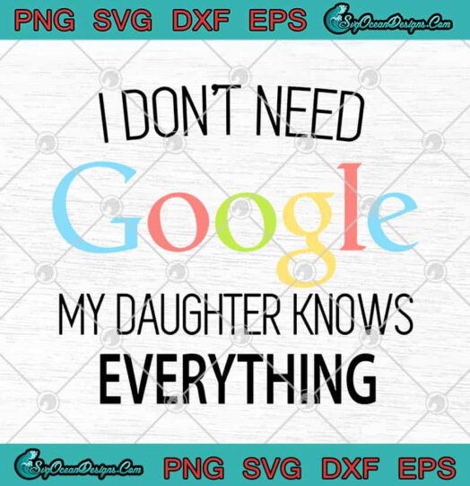 I Dont Need Google My Daughter Knows Everything